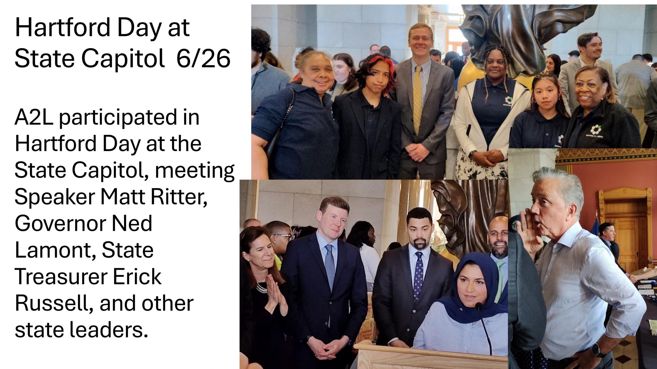 2026 ADVOCACY TO LEGACY - Hartford Day at State Capitol 6/26 A2L participated in Hartford Day at the State Capitol, meeting Speaker Matt Ritter, Governor Ned Lamont, State Treasurer Erick Russell, and other state leaders.