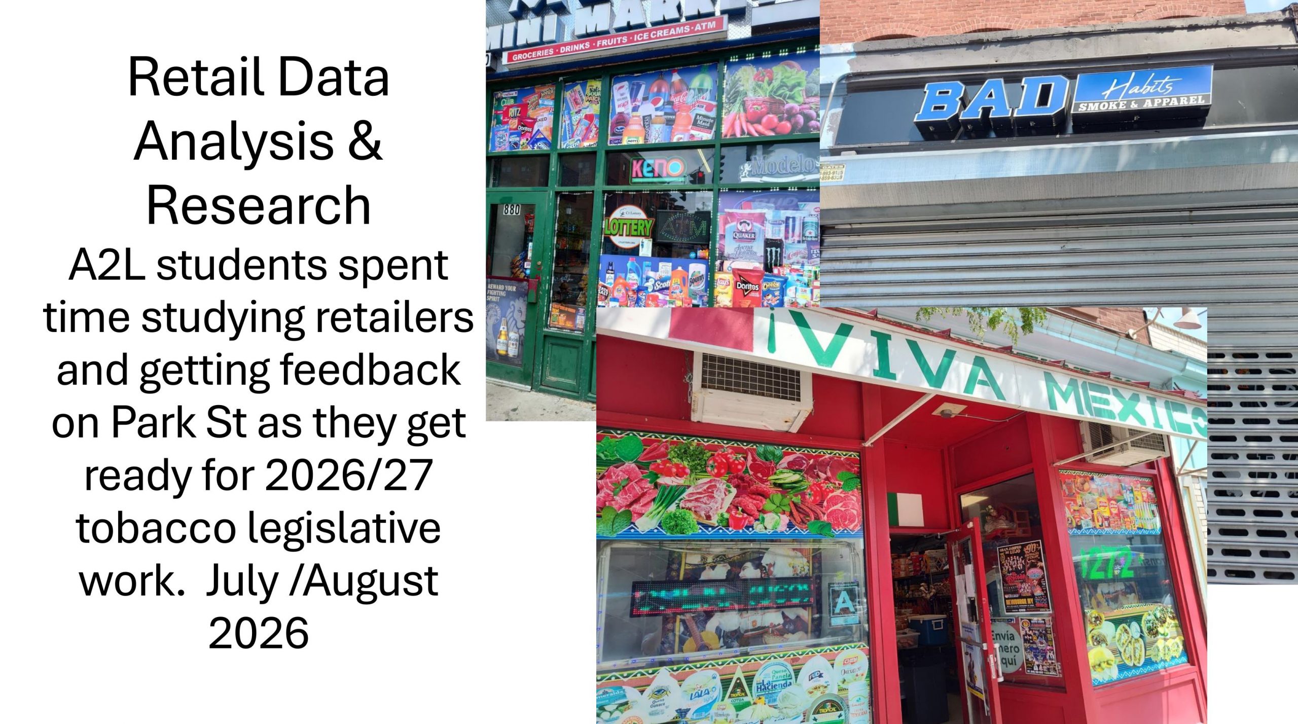 2026 ADVOCACY TO LEGACY - Retail Data Analysis & Research A2L students spent time studying retailers and getting feedback on Park St as they get ready for 2026/27 tobacco legislative work. July /August 2026